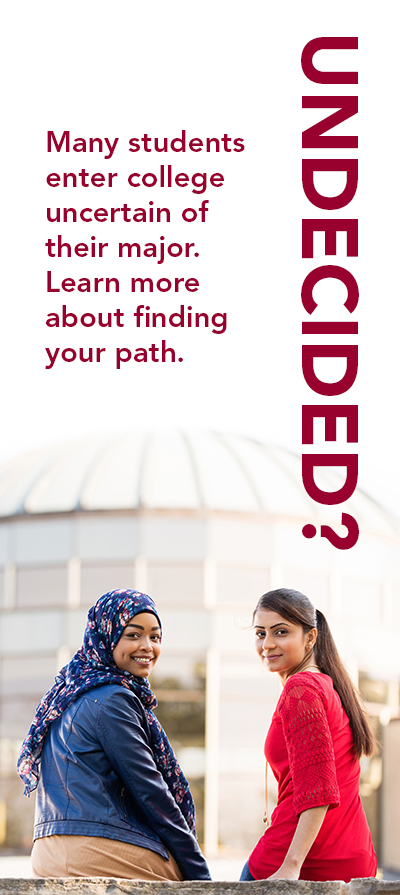 Advertisement. Undecided? Many students enter college uncertain of their major. Learn more about finding your path.